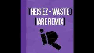 Theis EZ - Wasted (iaRe Remix)