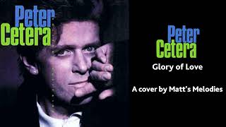 Glory of Love (Peter Cetera) - Vocal Cover by Matt