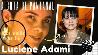 POR ONDE ANDA LUCIENE ADAMI? | A GUTA DA NOVELA  PANTANAL DE 1990.