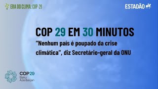 COP 29 em 30 minutos: “Nenhum país é poupado da crise climática” diz Secretário-geral da ONU