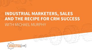 IML: Industrial marketers, sales and the recipe for CRM success