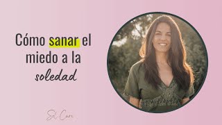 Cómo Sanar el Miedo a la SOLEDAD