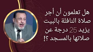 أجر صلاة النافلة بالبيت يزيد 25 درجة عن صلاتها بالمسجد د محمد الزغبى