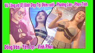 Vũ Công và Nữ DJ Xinh Đẹp Cháy Hết Mình Tại Đám Cưới Phương Lan Con gái ô bà Tính Hay Ở Đồng Văn -VP