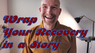 Wrap Your Recovery in a Story