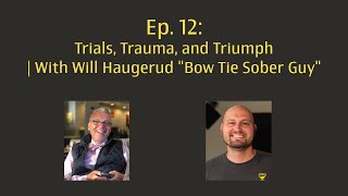 Ep. 12: Trials, Trauma, and Triumph | With Will Haugerud "Bow Tie Sober Guy"