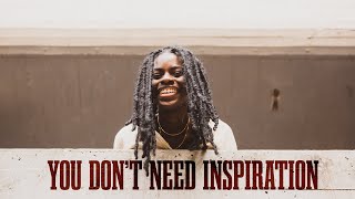 You don't need inspiration.