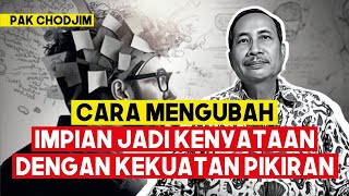 CARA MENGUBAH IMPIAN JADI KENYATAAN, LEWAT KEKUATAN PIKIRAN - PAK CHODJIM