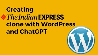 Creating indianexpress.com clone with wordpress and ChatGPT