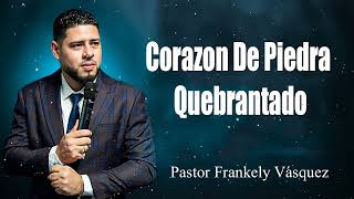 Corazon De Piedra Quebrantado - Pastor Frankely Vásquez