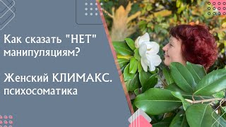 Как сказать НЕТ на манипуляцию. Психосоматика климакса.