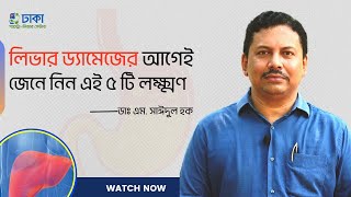 লিভার ড্যামেজের আগেই জেনে নিন এই ৫ টি লক্ষ্মণ - ডাঃ এম. সাঈদুল হক