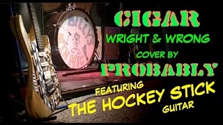 Cigar (Wright & wrong) cover by Probably