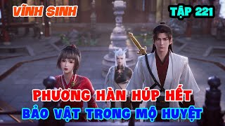 Vĩnh Sinh Tập 221 | Phương Hàn Húp Hết Bảo Vật Trong Mộ Huyệt