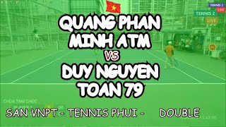 Quang Phan - Minh Atm 🆚 Duy Nguyen - Toan 79 🎾 San Vnpt - Tennis Phui -     Double