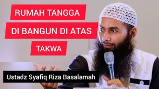 RUMAH TANGGA DI BANGUN DI ATAS TAKWA || Ustadz Syafiq Riza Basalamah