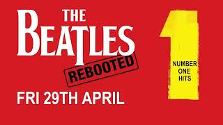 THE BEATLES REBOOTED: NUMBER ONE HITS - LIVE ON STAGE!