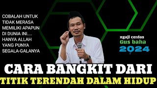 🟢GUS BAHA||CARA BANGKIT DARI TITIK TERENDAH DALAM HIDUP//ngajicerdasgusbaha