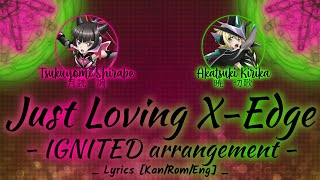 【FULL】『Just Loving X-Edge (IGNITED arrangement)』— Kirika × Shirabe — Lyrics[Kan/Rom/Eng]