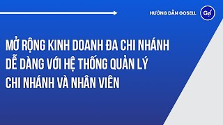 Mở Rộng Kinh Doanh Đa Chi Nhánh Dễ Dàng Với Hệ Thống Quản Lý Chi Nhánh Và Nhân Viên