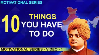 10 THINGS YOU HAVE TO DO - Most motivational and inspiring video, vivekananda inspirational speech