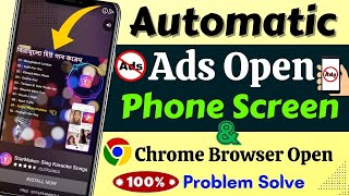 Automatic Ads Open On Phone Display || বন্ধ করুন অটো ডিসপ্লে এড || Auto Chrome Browser Open Problem