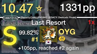 10.47⭐OYG | xi - Last Resort [Razor's CHALLENGING LEGACY: Destrudo Finale] +HR #1 1331pp 99.82% 1x