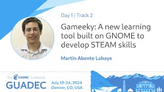 GUADEC 2024 Gameeky: A new learning tool built on GNOME to develop STEAM skills