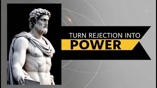 Turn Rejection Into Power: 13 Stoic Lessons for Overcoming Life's Challenges