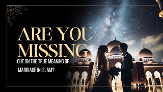 Are You Missing Out on the True Meaning of Marriage in Islam?