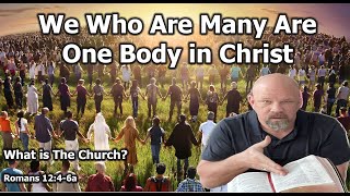 Romans 12:4-6a - What is the Church ?