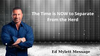 The Time is NOW to Separate From the Herd - Ed Mylett Message