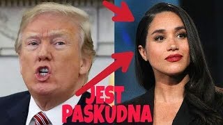 Donald Trump o krytycznych słowach Meghan Markle na jego temat: nie wiedziałem, że była tak paskudna