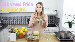 Baka med Frida | Lemoncurd - En ljuvlig citronkräm