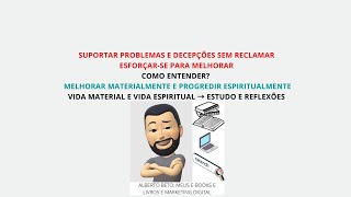 SUPORTAR PROBLEMAS E DECEPÇÕES SEM RECLAMAR; ESFORÇAR-SE PARA MELHORAR. COMO ENTENDER?