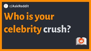 (r/AskReddit) Who is your celebrity crush?