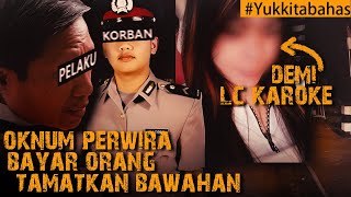 OKNUM PERWIRA BAYAR ORANG TAMATKAN BAWAHAN DEMI LC KAROKE #Yukkitabahas