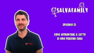 SALVAFAMILY EP13: COME AFFRONTARE IL LUTTO DI UNA PERSONA CARA