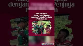 TNI dekatkan masyarakat Papua dengan prajurit penjaga perbatasan