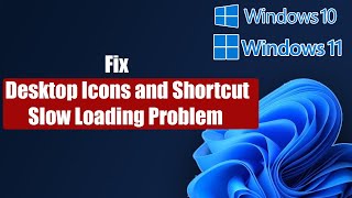 Fix Windows 11 Desktop Icons and Shortcut Slow Loading Problem