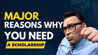 Major Reasons Why You Need a Scholarship in 2024