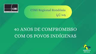 CIMI REGIONAL RONDÔNIA -  40 ANOS DE COMPROMISSO COM OS POVOS INDÍGENAS