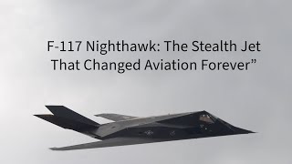 F-117 Nighthawk: The Stealth Jet That Changed Aviation Forever