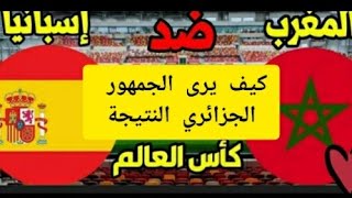 كيف يرى الجمهور الجزائري لقاء المغرب ضد اسبانيا في مونديال قطر.