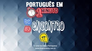 PORTUGUÊS EM 01 MINUTO - DE ENCONTRO A X AO ENCONTRO DE