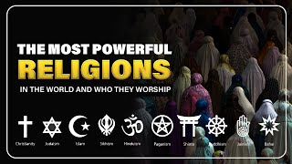 The Most Powerful Religions in the World and Who they Worship