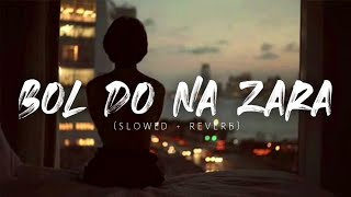 BOL DO NA ZARA (SLOW + REVERB) | Azhar