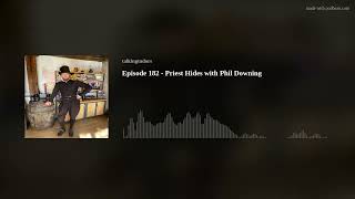 Episode 182 - Priest Hides with Phil Downing