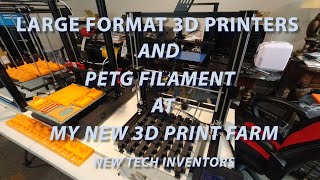 LARGE FORMAT 3D PRINTERS AND PETG FILAMENT AT MY NEW PRINT FARM NEW TECH INVENTORS