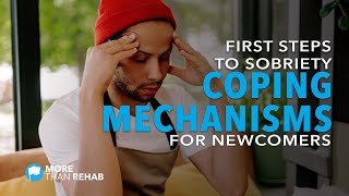 First Steps to Sobriety: Coping Mechanisms for Newcomers | More Than Rehab